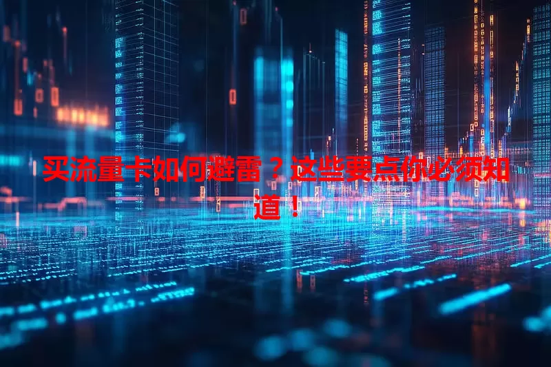 买流量卡如何避雷？这些要点你必须知道！