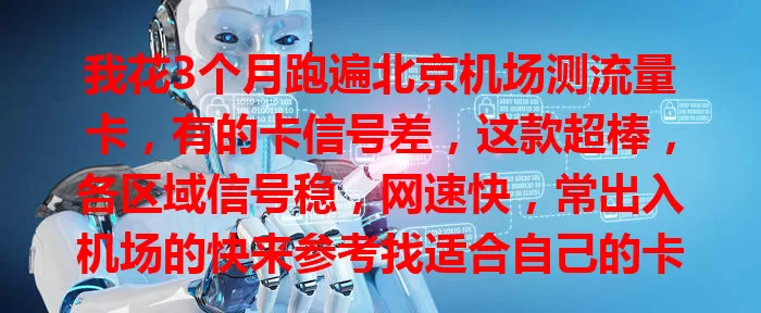 我花3个月跑遍北京机场测流量卡，有的卡信号差，这款超棒，各区域信号稳，网速快，常出入机场的快来参考找适合自己的卡