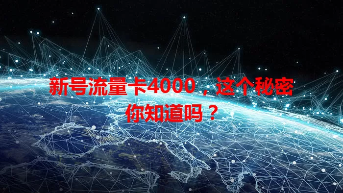 新号流量卡4000，这个秘密你知道吗？