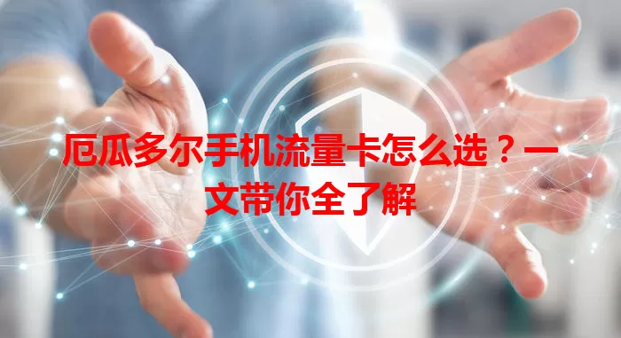 厄瓜多尔手机流量卡怎么选？一文带你全了解