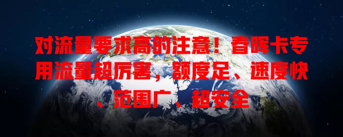 对流量要求高的注意！春晖卡专用流量超厉害，额度足、速度快、范围广、超安全
