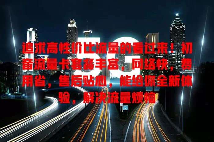 追求高性价比流量的看过来！初音流量卡套餐丰富，网络快，费用省，售后贴心，能给你全新体验，解决流量烦恼