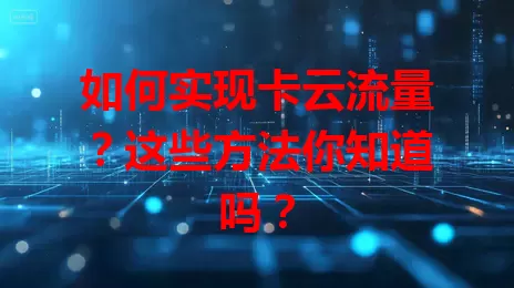 如何实现卡云流量？这些方法你知道吗？