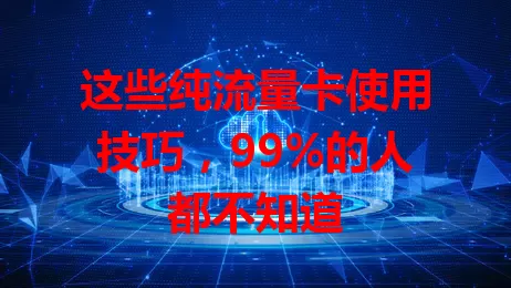 这些纯流量卡使用技巧，99%的人都不知道