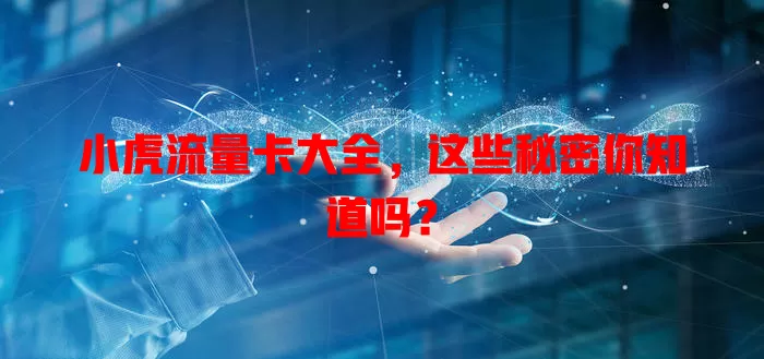 小虎流量卡大全，这些秘密你知道吗？