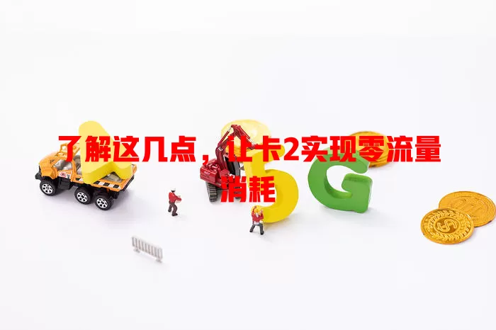 了解这几点，让卡2实现零流量消耗