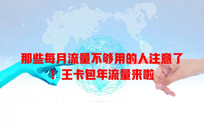 那些每月流量不够用的人注意了！王卡包年流量来啦