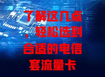 了解这几点，轻松选到合适的电信套流量卡