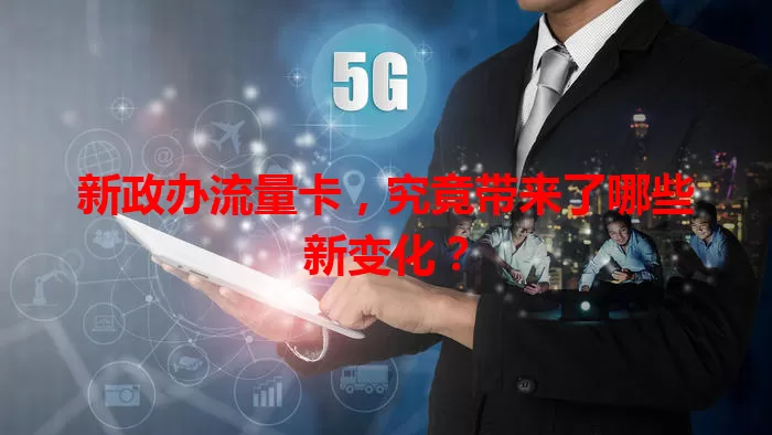 新政办流量卡，究竟带来了哪些新变化？