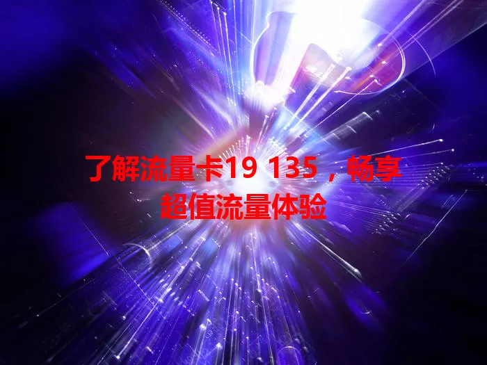 了解流量卡19 135，畅享超值流量体验