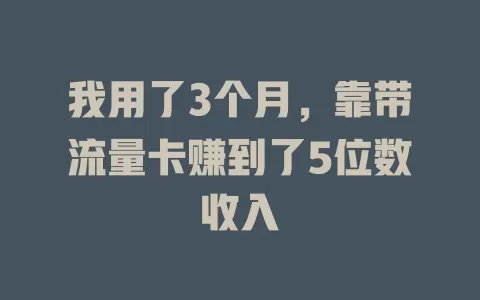 我用了3个月，靠带流量卡赚到了5位数收入