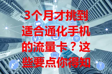 3个月才挑到适合通化手机的流量卡？这些要点你得知道！

在通化选流量卡，流量额度要足，每月100GB以上为宜；网络速度要快，应对覆盖不稳；价格得实惠，优惠活动能省钱；服务质量要好，售后快速解决问题。我亲测3个月，终于找到适配卡，快来看看吧！