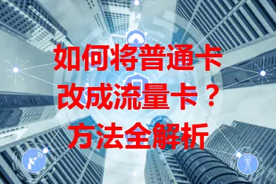 如何将普通卡改成流量卡？方法全解析