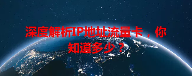 深度解析IP地址流量卡，你知道多少？