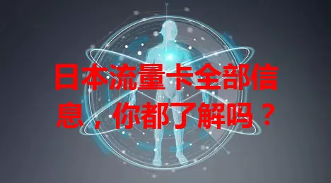 日本流量卡全部信息，你都了解吗？