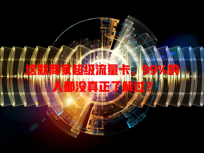这款商家超级流量卡，99%的人都没真正了解过？