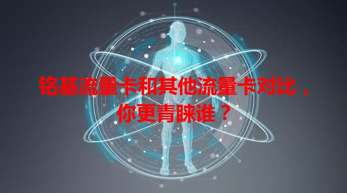 铭基流量卡和其他流量卡对比，你更青睐谁？