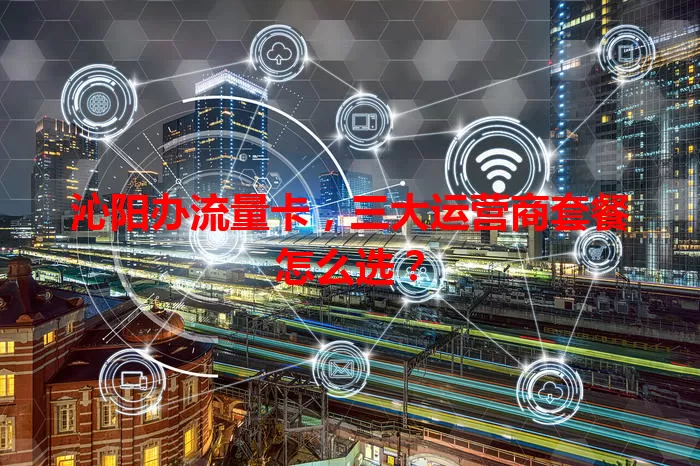 沁阳办流量卡，三大运营商套餐怎么选？