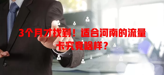 3个月才找到！适合河南的流量卡究竟啥样？