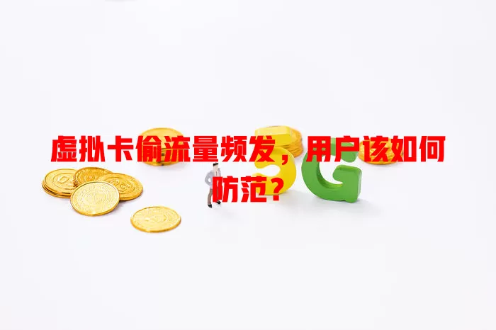 虚拟卡偷流量频发，用户该如何防范？