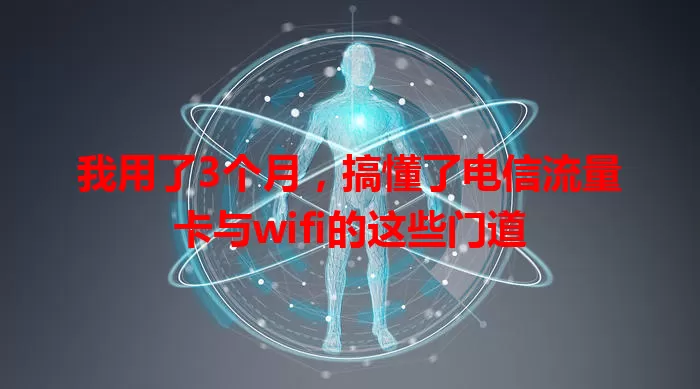 我用了3个月，搞懂了电信流量卡与wifi的这些门道