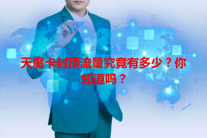 天魔卡封顶流量究竟有多少？你知道吗？