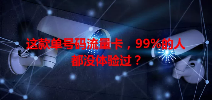 这款单号码流量卡，99%的人都没体验过？