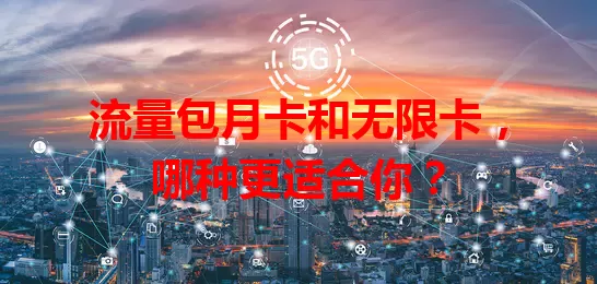 流量包月卡和无限卡，哪种更适合你？