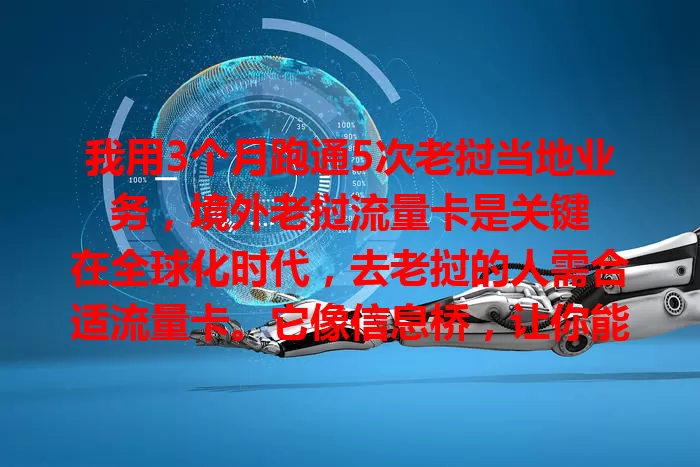 我用3个月跑通5次老挝当地业务，境外老挝流量卡是关键

在全球化时代，去老挝的人需合适流量卡。它像信息桥，让你能分享风光、找吃喝玩乐，商务沟通也高效。网络稳定，套餐灵活，有它在老挝无网络烦恼，尽享精彩 。