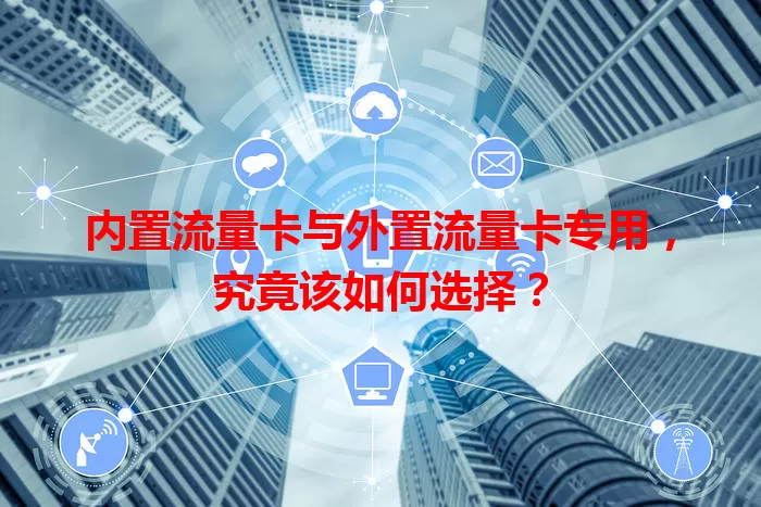 内置流量卡与外置流量卡专用，究竟该如何选择？