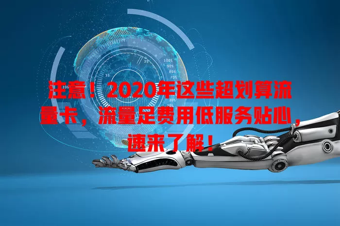 注意！2020年这些超划算流量卡，流量足费用低服务贴心，速来了解！
