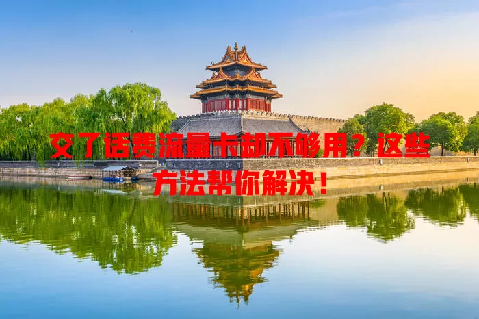 交了话费流量卡却不够用？这些方法帮你解决！