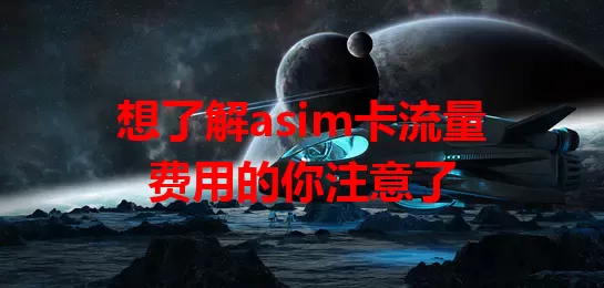 想了解asim卡流量费用的你注意了