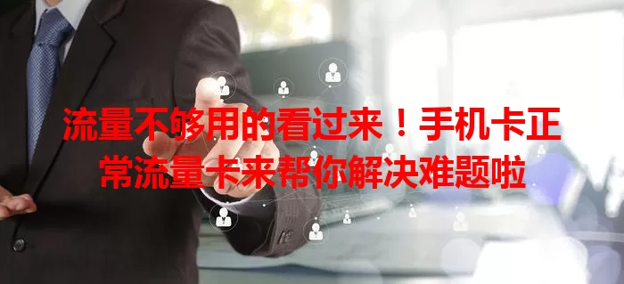 流量不够用的看过来！手机卡正常流量卡来帮你解决难题啦