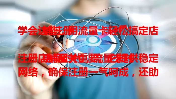 学会这些，用流量卡轻松搞定店铺注册

电商时代，流量卡对注册店铺至关重要。它提供稳定网络，确保注册一气呵成，还助力后续运营，费用低且便捷，不受地域限制。善用流量卡，让店铺注册更轻松高效经济，开启创业大门。