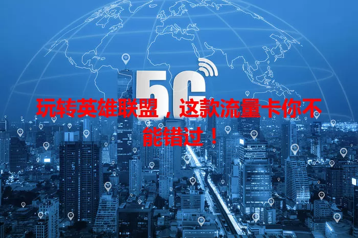 玩转英雄联盟，这款流量卡你不能错过！