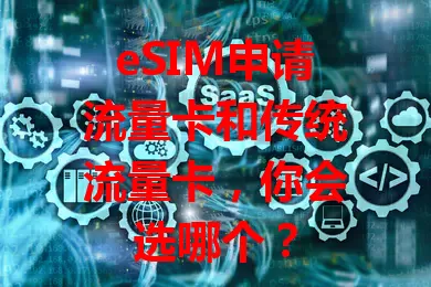 eSIM申请流量卡和传统流量卡，你会选哪个？