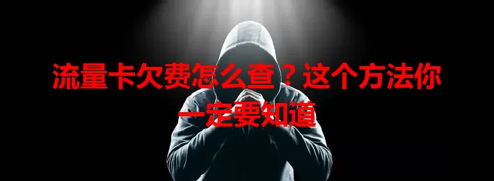 流量卡欠费怎么查？这个方法你一定要知道