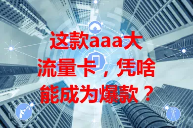 这款aaa大流量卡，凭啥能成为爆款？