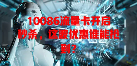 10086流量卡开启秒杀，这波优惠谁能抢到？