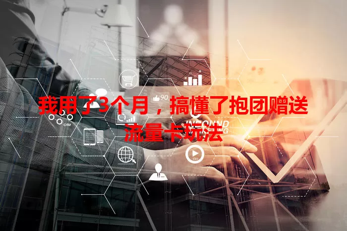 我用了3个月，搞懂了抱团赠送流量卡玩法