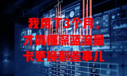 我用了3个月，才搞懂深蓝流量卡更换那些事儿