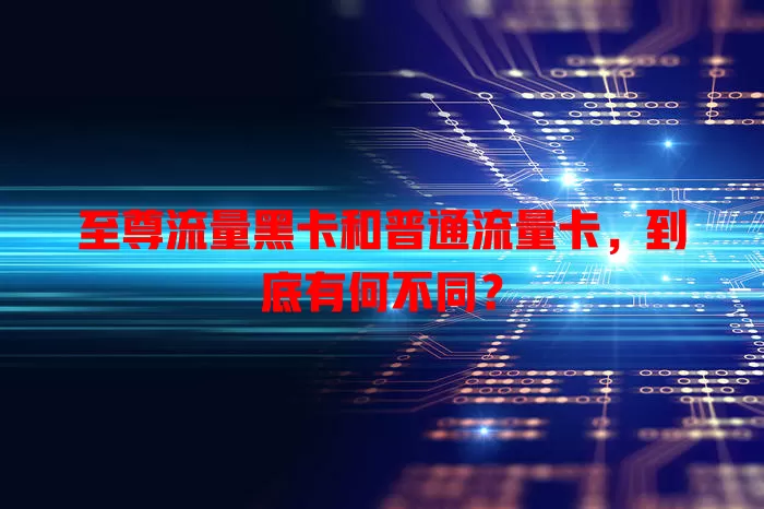 至尊流量黑卡和普通流量卡，到底有何不同？