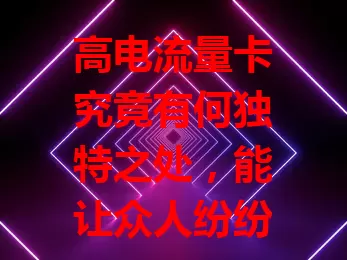 高电流量卡究竟有何独特之处，能让众人纷纷关注？