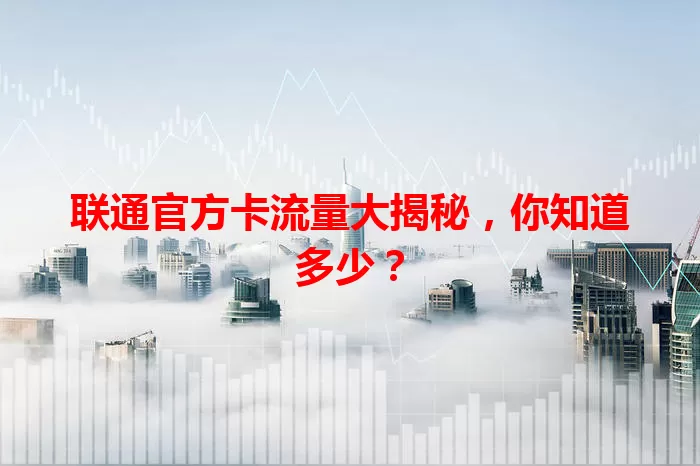 联通官方卡流量大揭秘，你知道多少？