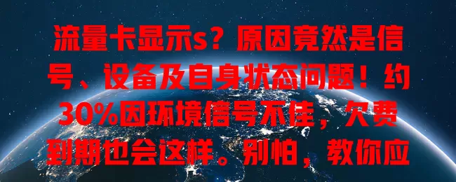 流量卡显示s？原因竟然是信号、设备及自身状态问题！约30%因环境信号不佳，欠费到期也会这样。别怕，教你应对方法恢复上网