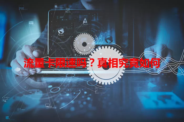 流量卡限速吗？真相究竟如何