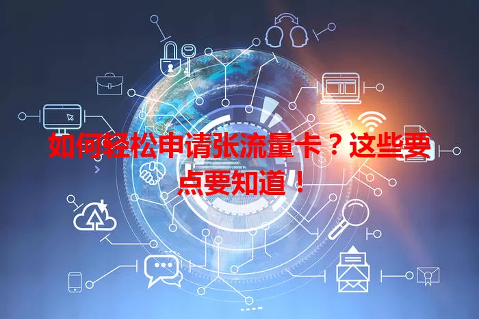 如何轻松申请张流量卡？这些要点要知道！