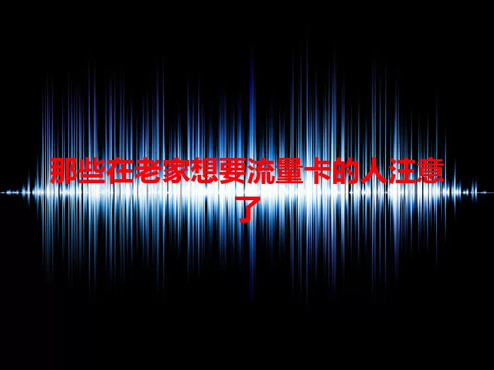 那些在老家想要流量卡的人注意了