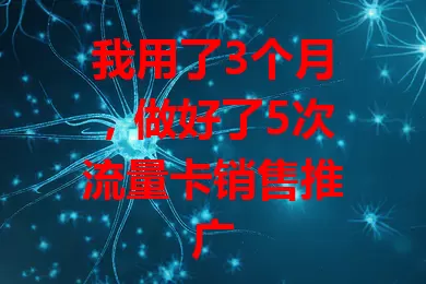 我用了3个月，做好了5次流量卡销售推广